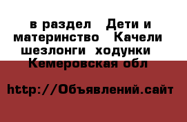  в раздел : Дети и материнство » Качели, шезлонги, ходунки . Кемеровская обл.